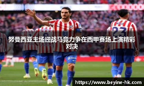 努曼西亚主场迎战马竞力争在西甲赛场上演精彩对决